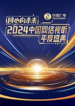 同心向未來·2024中國網(wǎng)絡(luò)視聽年度盛典(全集)